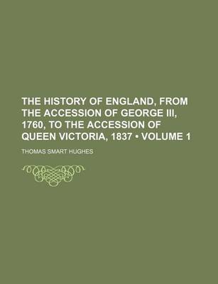 Book cover for The History of England, from the Accession of George III, 1760, to the Accession of Queen Victoria, 1837 (Volume 1)