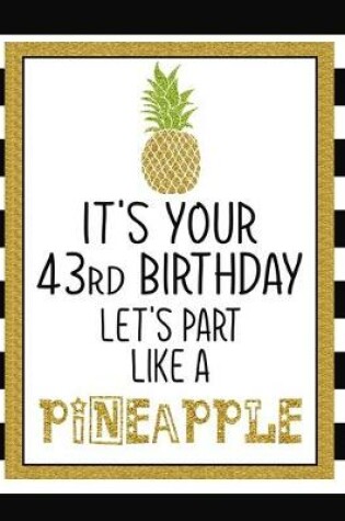 Cover of It's Your 43rd Birthday Let's Party Like A Pineapple