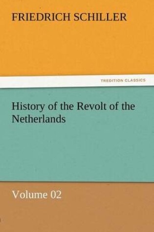 Cover of History of the Revolt of the Netherlands - Volume 02