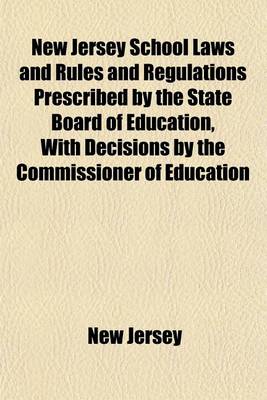 Book cover for New Jersey School Laws and Rules and Regulations Prescribed by the State Board of Education, with Decisions by the Commissioner of Education