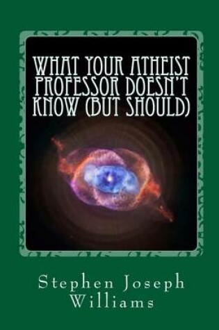 Cover of What Your Atheist Professor Doesn't Know (But Should)
