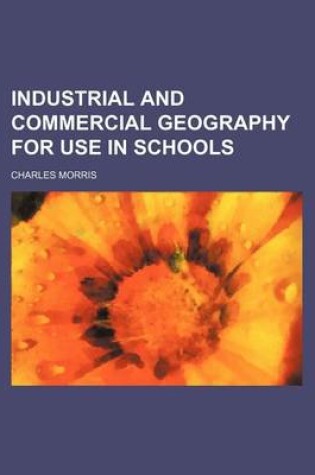 Cover of Industrial and Commercial Geography for Use in Schools