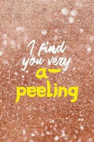 Cover of I Find You Very A-Peeling