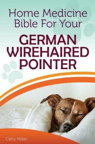 Cover of Home Medicine Bible for Your German Wirehaired Pointer