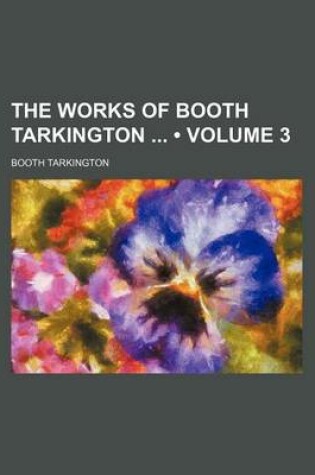 Cover of The Works of Booth Tarkington (Volume 3)