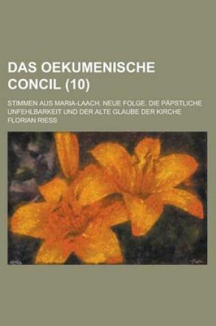 Cover of Das Oekumenische Concil; Stimmen Aus Maria-Laach. Neue Folge. Die Papstliche Unfehlbarkeit Und Der Alte Glaube Der Kirche (10 )