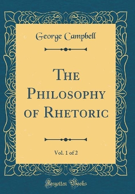Book cover for The Philosophy of Rhetoric, Vol. 1 of 2 (Classic Reprint)