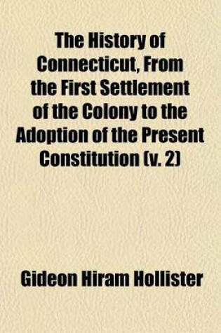 Cover of The History of Connecticut, from the First Settlement of the Colony to the Adoption of the Present Constitution (V. 2)