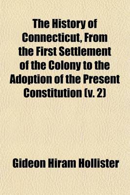 Book cover for The History of Connecticut, from the First Settlement of the Colony to the Adoption of the Present Constitution (V. 2)