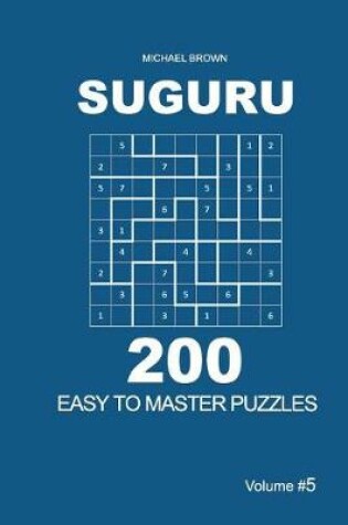 Cover of Suguru - 200 Easy to Master Puzzles 9x9 (Volume 5)