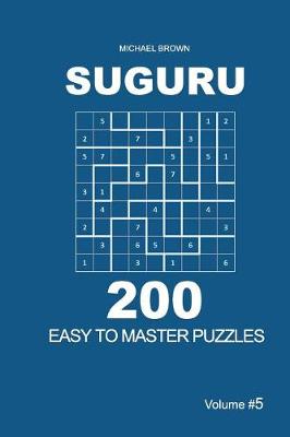 Cover of Suguru - 200 Easy to Master Puzzles 9x9 (Volume 5)