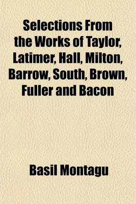 Book cover for Selections from the Works of Taylor, Latimer, Hall, Milton, Barrow, South, Brown, Fuller and Bacon