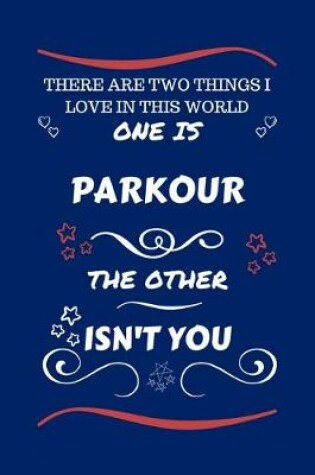 Cover of There Are Two Things I Love In This World One Is Parkour The Other Isn't You