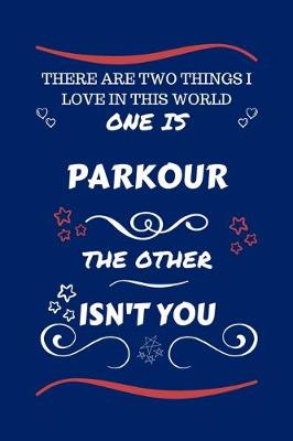 Book cover for There Are Two Things I Love In This World One Is Parkour The Other Isn't You