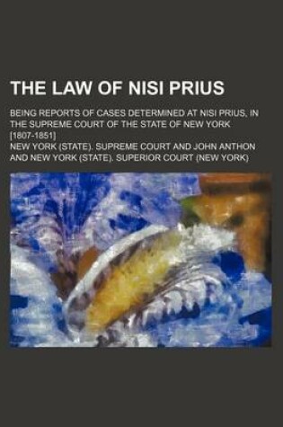 Cover of The Law of Nisi Prius; Being Reports of Cases Determined at Nisi Prius, in the Supreme Court of the State of New York [1807-1851]