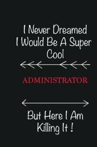 Cover of I never Dreamed I would be a super cool Administrator But here I am killing it