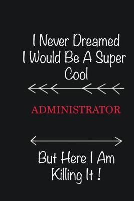 Book cover for I never Dreamed I would be a super cool Administrator But here I am killing it