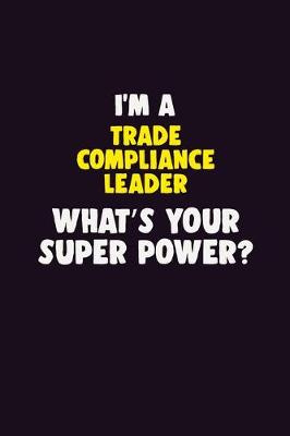 Book cover for I'M A Trade Compliance Leader, What's Your Super Power?