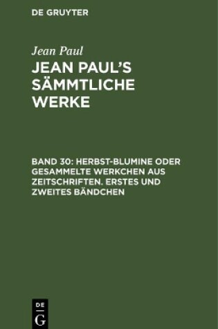 Cover of Jean Paul's Sammtliche Werke, Band 30, Herbst-Blumine oder gesammelte Werkchen aus Zeitschriften. Erstes und zweites Bandchen