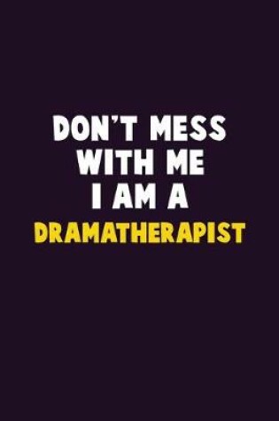 Cover of Don't Mess With Me, I Am A Dramatherapist