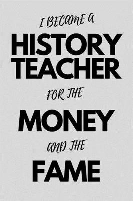 Book cover for I Became A History Teacher For The Money And The Fame