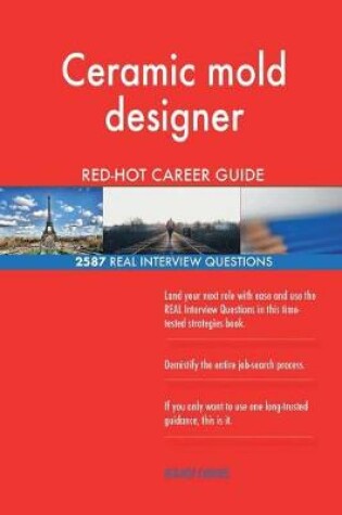 Cover of Ceramic mold designer RED-HOT Career Guide; 2587 REAL Interview Questions