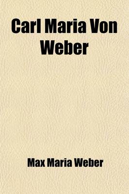 Book cover for Carl Maria Von Weber (Volume 2); The Life of an Artist