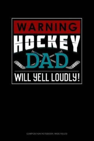 Cover of Warning! Hockey Dad Will Yell Loudly!