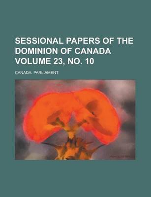 Book cover for Sessional Papers of the Dominion of Canada Volume 23, No. 10