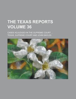 Book cover for The Texas Reports; Cases Adjudged in the Supreme Court ... Volume 36