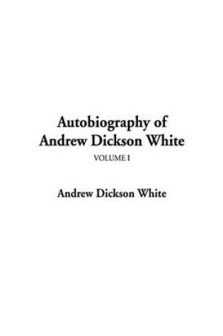 Cover of Autobiography of Andrew Dickson White, Volume I