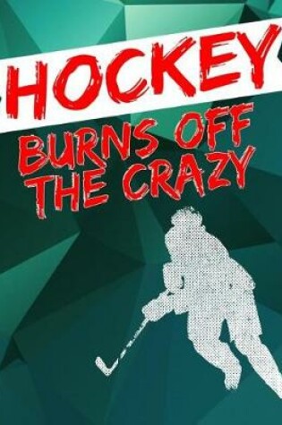 Cover of Hockey Burns Off the Crazy