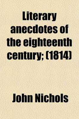 Book cover for Literary Anecdotes of the Eighteenth Century (Volume 8); Comprizing Biographical Memoirs of William Bowyer, Printer, F.S.A. and Many of His Learned Fr