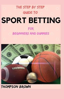Book cover for THE STEP BY STEP GUIDE TO SPORT BETTING For Beginners And Dummies