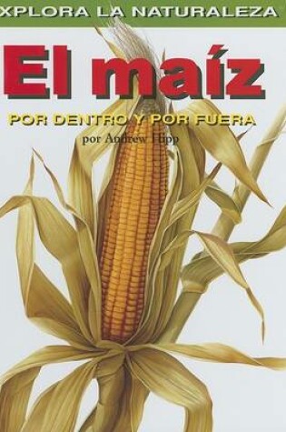 Cover of El Maiz: Por Dentro Y Por Fuera (Corn: Inside and Out)