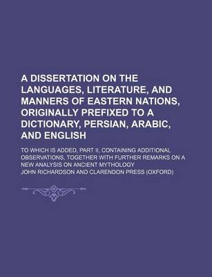 Book cover for A Dissertation on the Languages, Literature, and Manners of Eastern Nations, Originally Prefixed to a Dictionary, Persian, Arabic, and English; To W