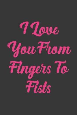 Book cover for I Love You From Fingers To Fists