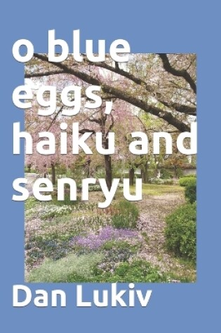 Cover of o blue eggs, haiku and senryu