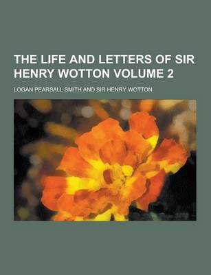 Book cover for The Life and Letters of Sir Henry Wotton Volume 2