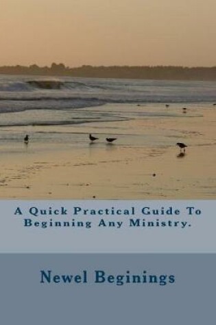 Cover of A Quick Practical Guide To Beginning Any Ministry.