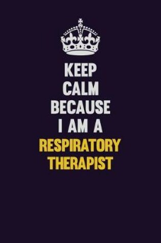 Cover of Keep Calm Because I Am A Respiratory Therapist
