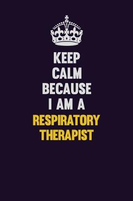 Book cover for Keep Calm Because I Am A Respiratory Therapist