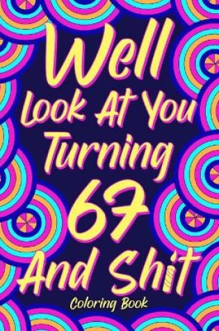 Cover of Well Look at You Turning 67 and Shit
