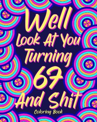 Book cover for Well Look at You Turning 67 and Shit