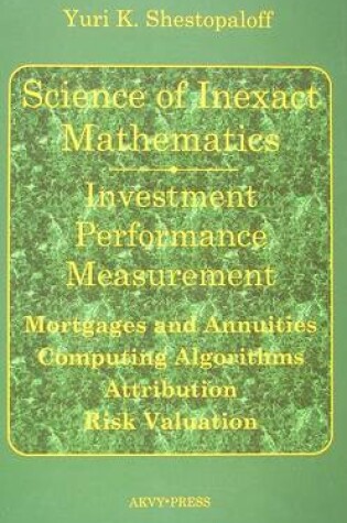 Cover of Science of Inexact Mathematics. Investment Performance Measurement. Mortgages and Annuities. Computing Algorithms. Attribution. Risk Valuation