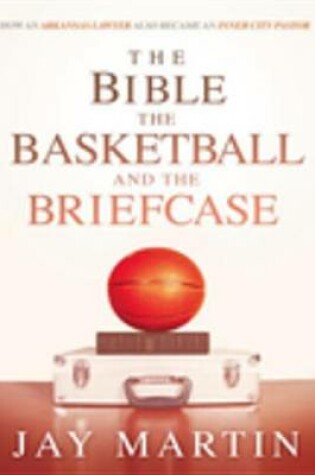 Cover of The Bible, the Basketball, and the Briefcase