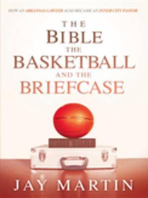 Book cover for The Bible, the Basketball, and the Briefcase