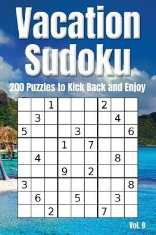 Cover of Vacation Sudoku - 200 Puzzles to Kick Back and Enjoy Vol. 9