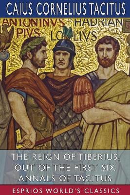 Book cover for The Reign of Tiberius, Out of the First Six Annals of Tacitus (Esprios Classics)