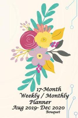 Book cover for 17-Month Bouquet Weekly / Monthly Planner Aug 2019 - Dec 2020